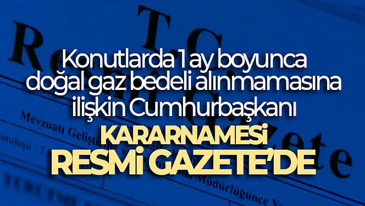 Konutlarda 1 ay boyunca doğal gaz bedeli alınmamasına ilişkin Cumhurbaşkanı Kararnamesi Resmi Gazete'de