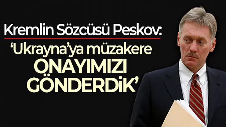 Kremlin Sözcüsü Peskov: 'Ukrayna'ya müzakere onayımızı gönderdik'