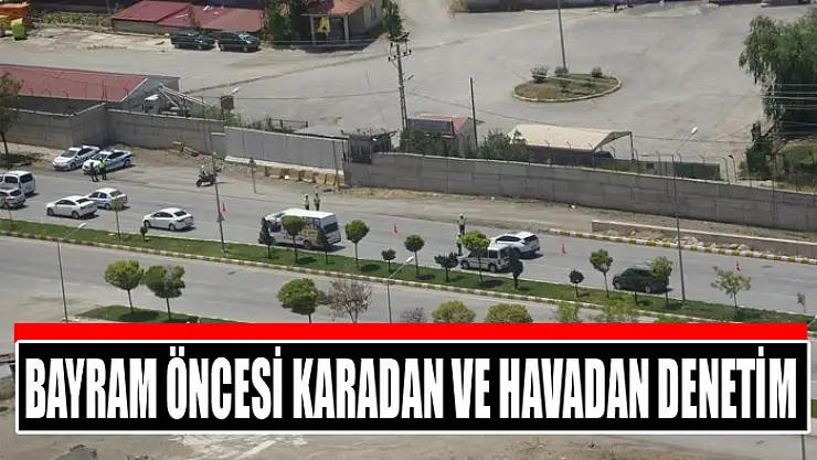 Kurban Bayramı öncesi karadan ve havadan denetim