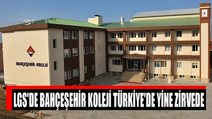 LGS'DE BAHÇEŞEHİR KOLEJİ TÜRKİYE'DE YİNE ZİRVEDE