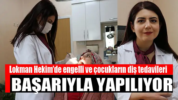 Lokman Hekim'de engelli ve çocukların diş tedavileri başarıyla yapılıyor