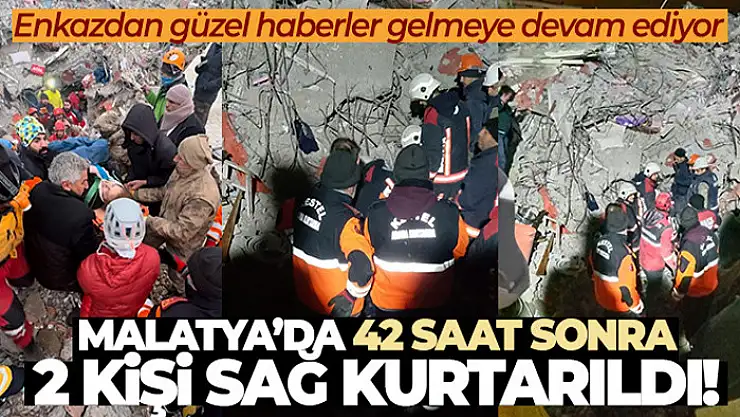 Malatya'da 42 saat sonra enkazdan 2 kişi sağ olarak kurtarıldı