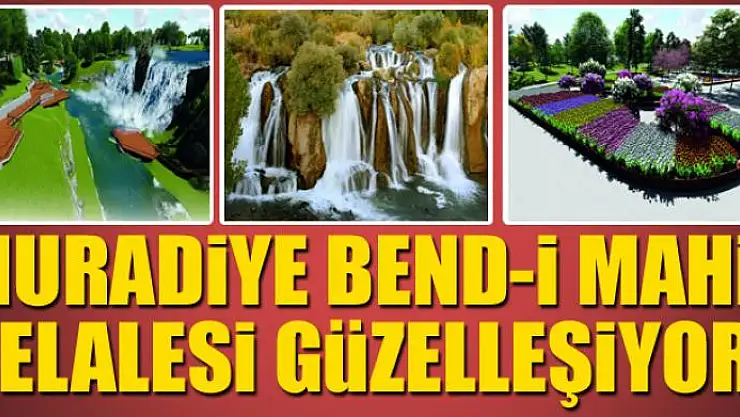MURADİYE BEND-İ MAHİ ŞELALESİ GÜZELLEŞİYOR