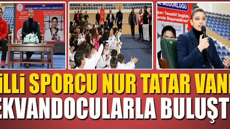 Milli Sporcu Nur Tatar Vanlı Tekvandocularla buluştu
