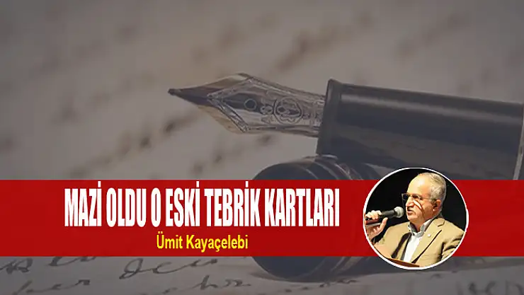 MAZİ OLDU O ESKİ TEBRİK KARTLARI