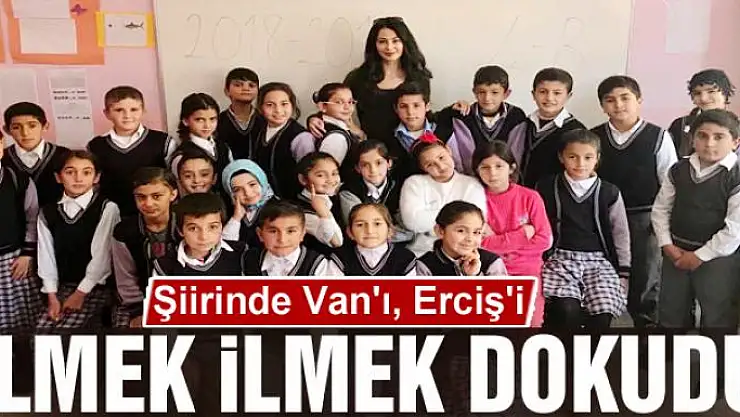Şiirinde Van'ı, Erciş'i ilmek ilmek dokudu