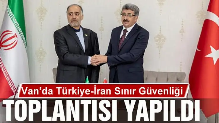 Van'da Türkiye-İran Sınır Güvenliği Toplantısı