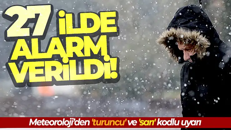 Meteoroloji'den 27 il için sarı ve turuncu kodlu uyarı!