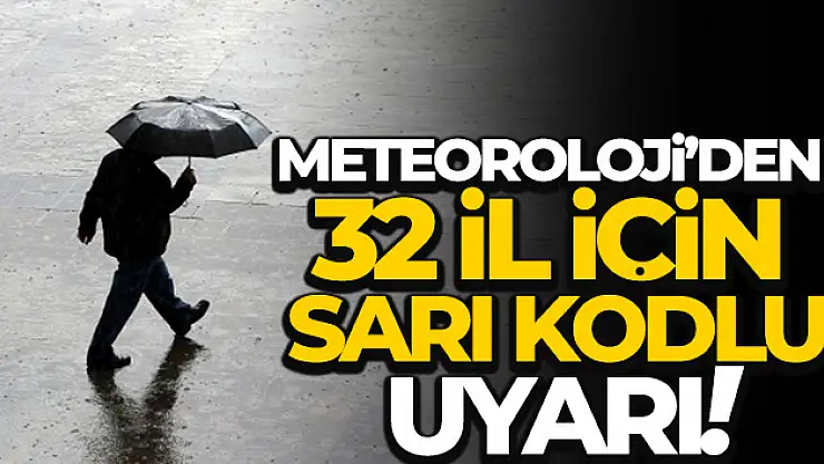 Meteoroloji'den 32 il için sarı kodlu uyarı!