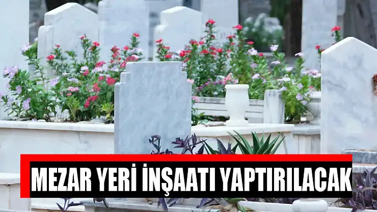 Mezar yeri inşaatı yaptırılacak
