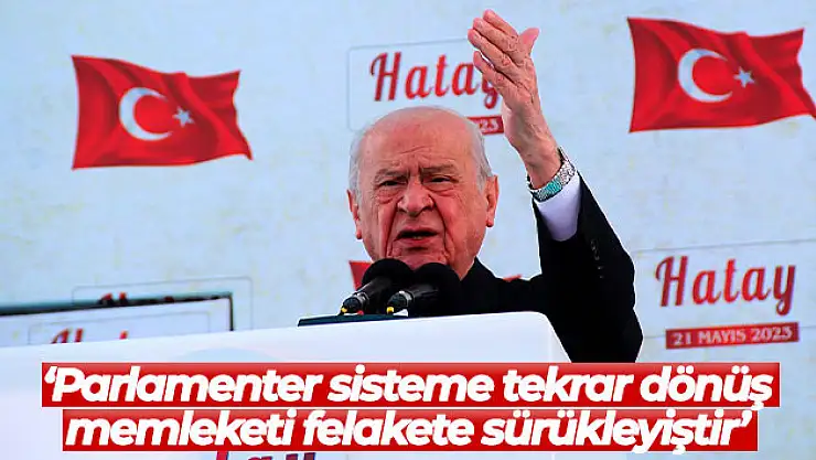 MHP Lideri Bahçeli: 'Parlamenter sisteme tekrar dönüş memleketi felakete sürükleyiştir'