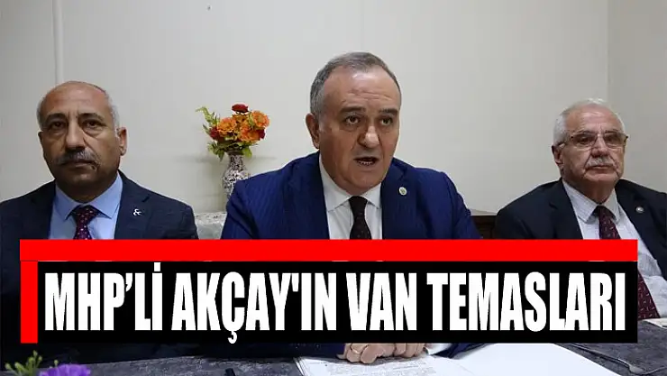 MHP'Lİ AKÇAY'IN VAN TEMASLARI