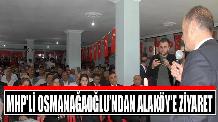 MHP'li Osmanağaoğlu'ndan Alaköy'e ziyaret