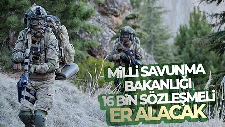 Milli Savunma Bakanlığı 16 bin sözleşmeli er alacak