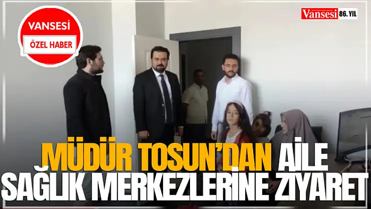 Müdür Tosun'dan Aile Sağlık Merkezlerine Ziyaret