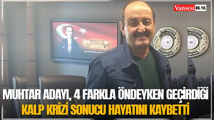 Muhtar adayı, 4 farkla öndeyken geçirdiği kalp krizi sonucu hayatını kaybetti