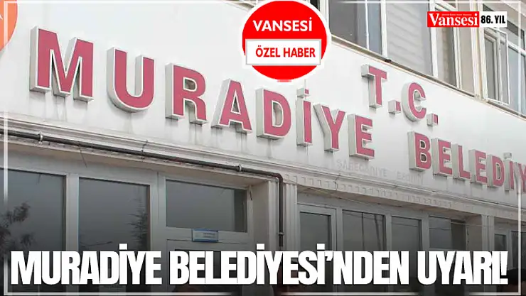 Muradiye Belediyesi'nden Uyarı!