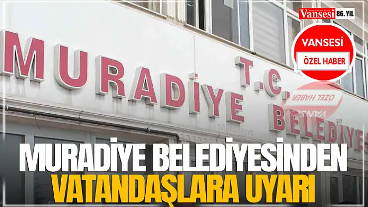Muradiye Belediyesinden Vatandaşlara Uyarı
