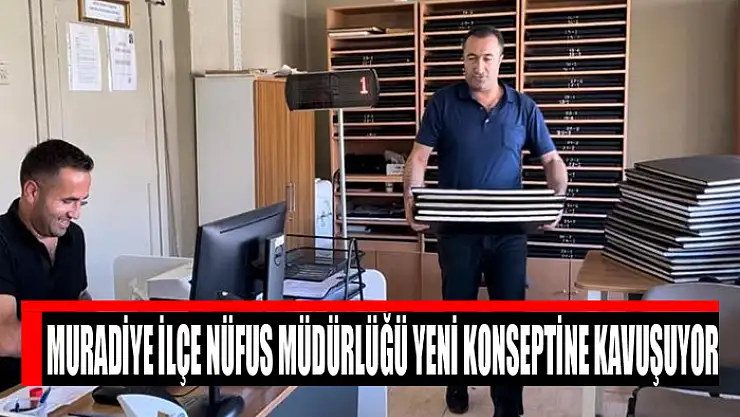 Muradiye İlçe Nüfus Müdürlüğü yeni konseptine kavuşuyor