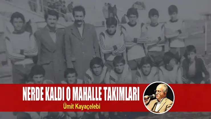 NERDE KALDI O MAHALLE TAKIMLARI