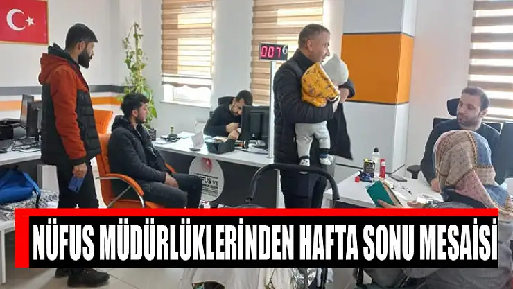 Nüfus müdürlüklerinden hafta sonu mesaisi