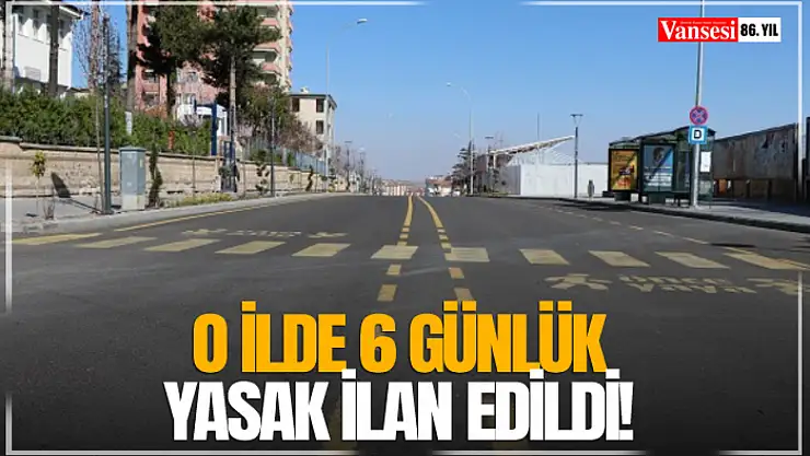 O ilde 6 günlük yasak ilan edildi!