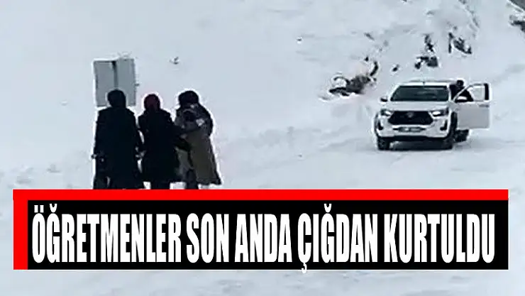 ÖĞRETMENLER SON ANDA ÇIĞDAN KURTULDU