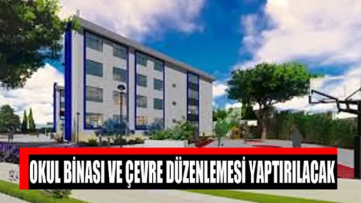 Okul binası ve çevre düzenlemesi yaptırılacak