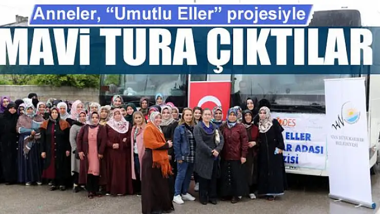 Anneler, 'Umutlu Eller' projesiyle mavi tura çıktılar