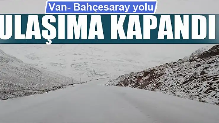 Van- Bahçesaray yolu ulaşıma kapandı