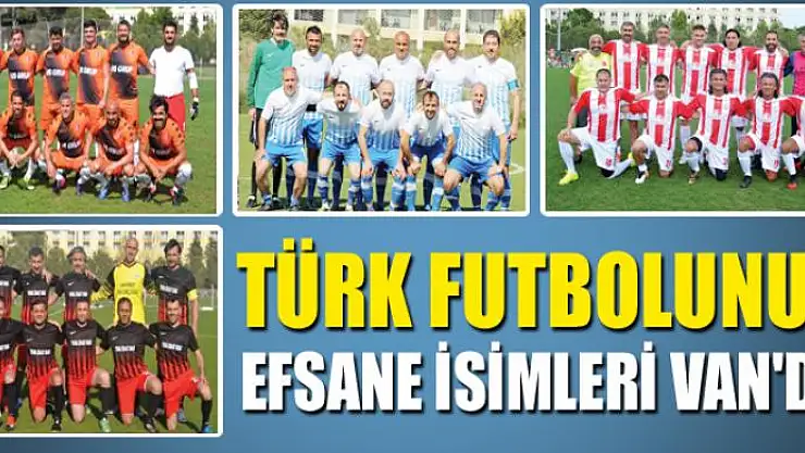 TÜRK FUTBOLUNUN EFSANE İSİMLERİ VAN'DA