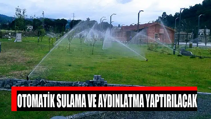 Otomatik sulama ve aydınlatma yaptırılacak