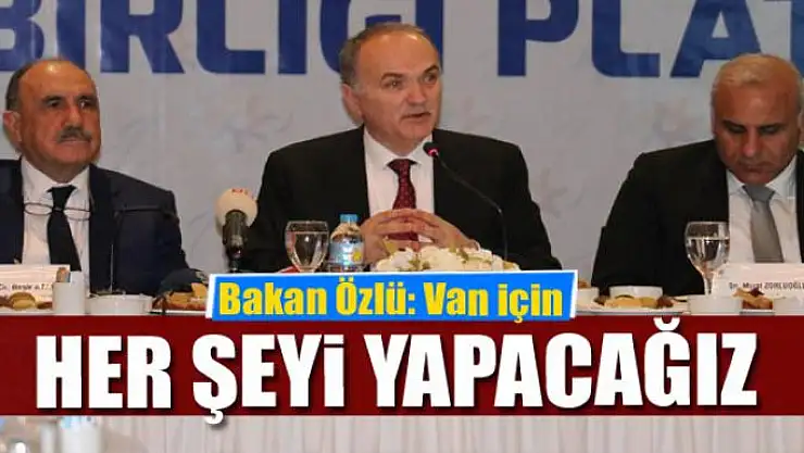 Bakan Özlü: Van için her şeyi yapacağız