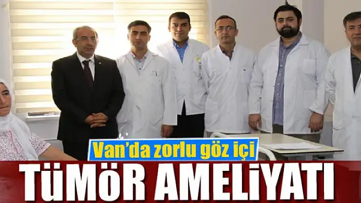 Van'da zorlu göz içi tümör ameliyatı