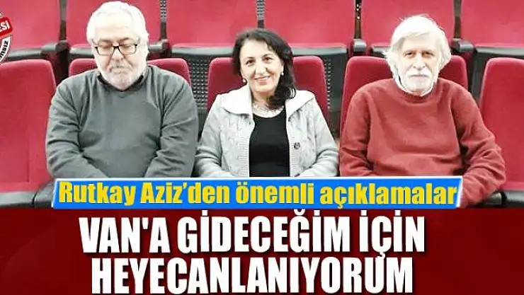 VAN'A GİDECEĞİM İÇİN HEYECANLANIYORUM
