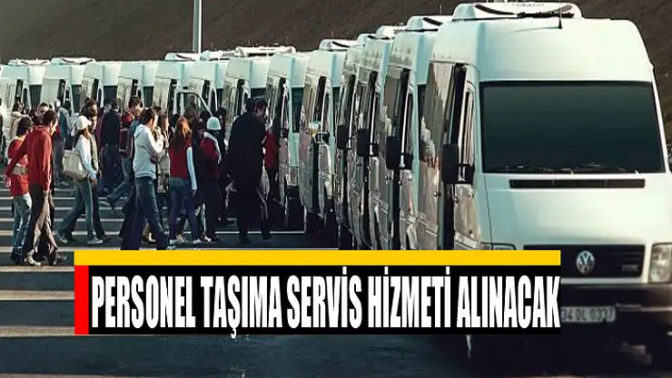 Personel taşıma servis hizmeti alınacak