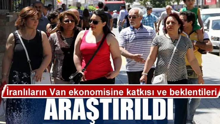 İranlıların Van ekonomisine katkısı ve beklentileri araştırıldı