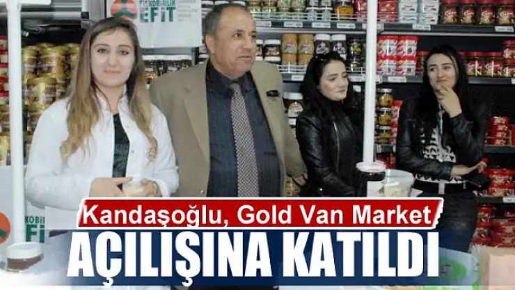 Kandaşoğlu, Gold Van Market açılışına katıldı