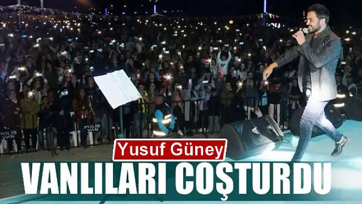 Yusuf Güney Vanlıları Coşturdu