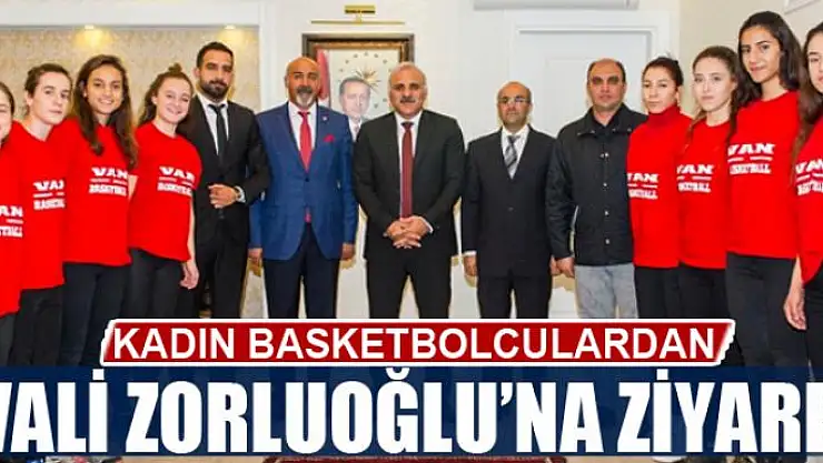 KADIN BASKETBOLCULARDAN VALİ ZORLUOĞLU'NA ZİYARET