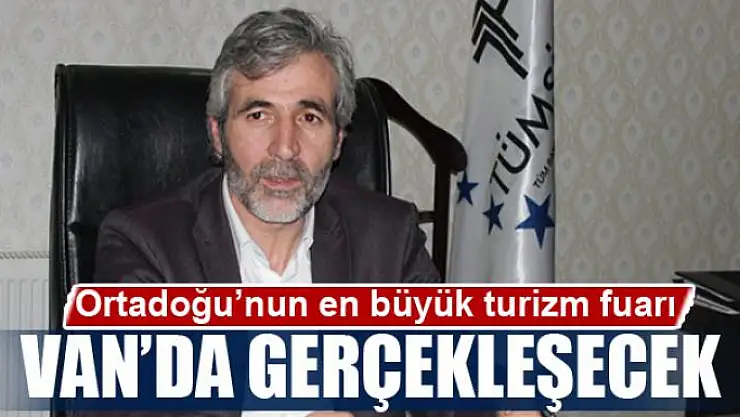 Ortadoğu'nun en büyük turizm fuarı Van'da gerçekleşecek
