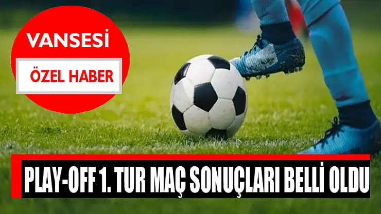 Play-off 1. Tur maç sonuçları belli oldu