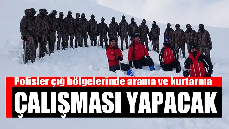 Polisler çığ bölgelerinde arama ve kurtarma çalışması yapacak