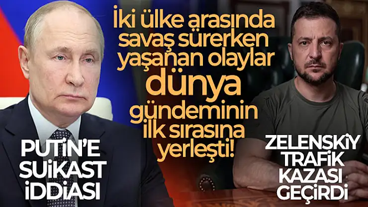 Putin'e suikast iddiası! Zelenskiy, trafik kazası geçirdi!