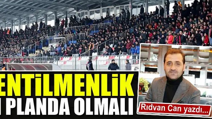 Centilmenlik ön planda olmalı