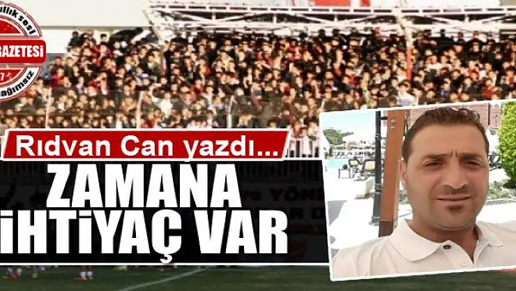 Zamana ihtiyaç var