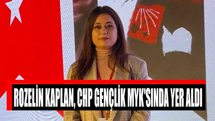 ROZELİN KAPLAN, CHP GENÇLİK MYK'SINDA YER ALDI