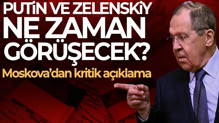 Rusya Dışişleri Bakanı Lavrov: 'Putin - Zelenskiy görüşmesi heyetlerin müzakerelerinden sonucuna göre gerçekleşecek'