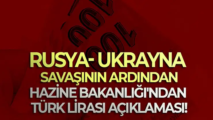 Rusya- Ukrayna savaşının ardından Hazine Bakanlığı'ndan Türk Lirası açıklaması!