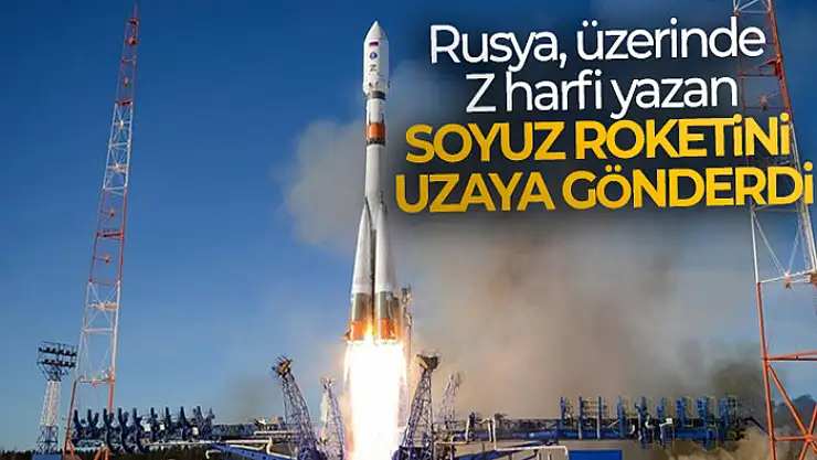 Rusya, üzerinde Z harfi yazan Soyuz roketini uzaya gönderdi